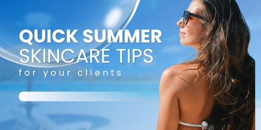 Quick Summer Skincare Tips for your clients!